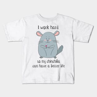 I Work Hard So My Chinchilla Can Have a Better Life- Funny Chinchilla Gift Kids T-Shirt